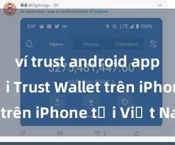 ví trust android app Cách tải Trust Wallet trên iPhone tại Việt Nam