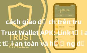 cách giao dịch trên trust wallet Trust Wallet APK: Link tải an toàn và hướng dẫn cài đặt