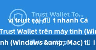 ví trust cài đặt nhanh Cách cài đặt Trust Wallet trên máy tính (Windows & Mac) tại Việt Nam