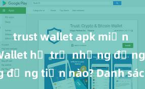 trust wallet apk miễn phí Trust Wallet hỗ trợ những đồng tiền nào? Danh sách đầy đủ