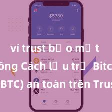 ví trust bảo mật tốt không Cách lưu trữ Bitcoin (BTC) an toàn trên Trust Wallet tại Việt Nam