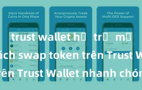 trust wallet hỗ trợ mạng nào Cách swap token trên Trust Wallet nhanh chóng