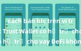 cách bán btc trên ví trust wallet Trust Wallet có hỗ trợ cho vay DeFi không?