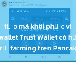 tạo mã khôi phục ví trust wallet Trust Wallet có hỗ trợ farming trên PancakeSwap không?